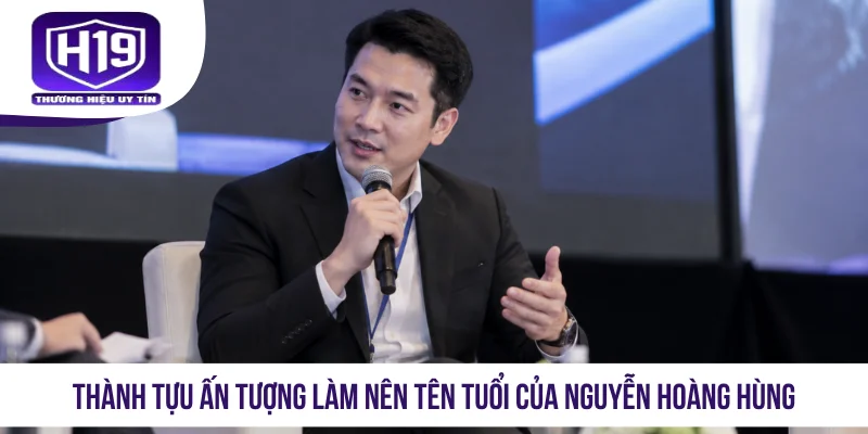 Thành tựu ấn tượng làm nên tên tuổi của Nguyễn Hoàng Hùng
